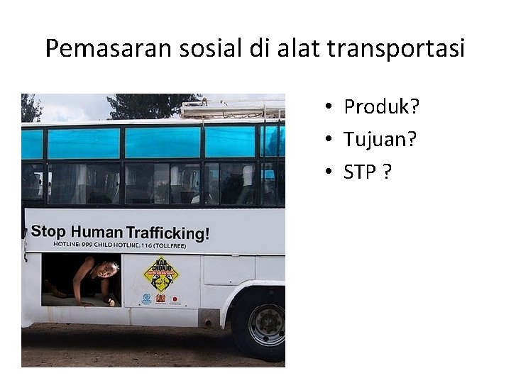 Pemasaran sosial di alat transportasi • Produk? • Tujuan? • STP ? Pemasaran sosial di alat transportasi • Produk? • Tujuan? • STP ?