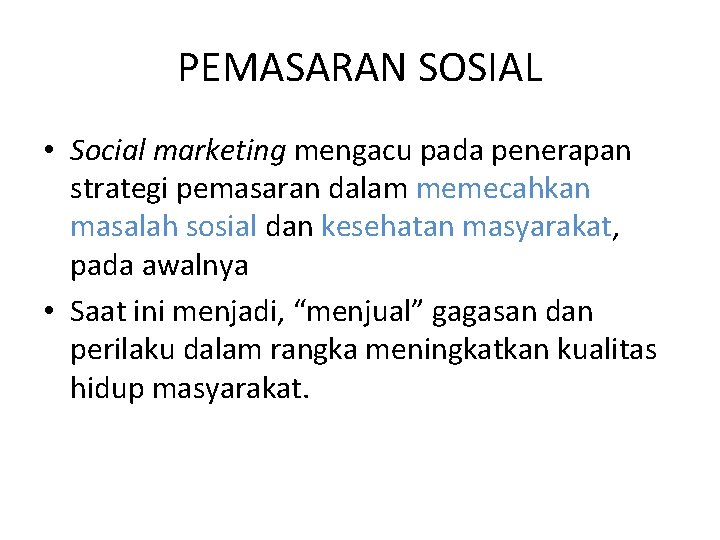 PEMASARAN SOSIAL • Social marketing mengacu pada penerapan strategi pemasaran dalam memecahkan masalah sosial PEMASARAN SOSIAL • Social marketing mengacu pada penerapan strategi pemasaran dalam memecahkan masalah sosial