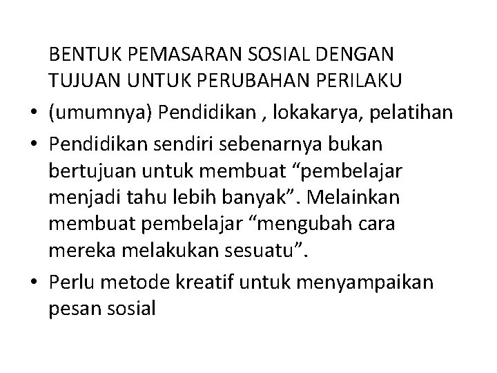BENTUK PEMASARAN SOSIAL DENGAN TUJUAN UNTUK PERUBAHAN PERILAKU • (umumnya) Pendidikan , lokakarya, pelatihan BENTUK PEMASARAN SOSIAL DENGAN TUJUAN UNTUK PERUBAHAN PERILAKU • (umumnya) Pendidikan , lokakarya, pelatihan