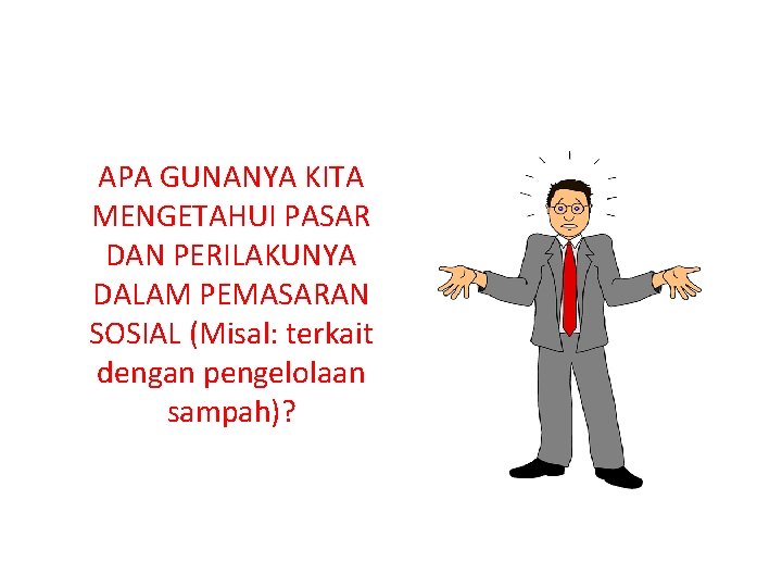 APA GUNANYA KITA MENGETAHUI PASAR DAN PERILAKUNYA DALAM PEMASARAN SOSIAL (Misal: terkait dengan pengelolaan APA GUNANYA KITA MENGETAHUI PASAR DAN PERILAKUNYA DALAM PEMASARAN SOSIAL (Misal: terkait dengan pengelolaan