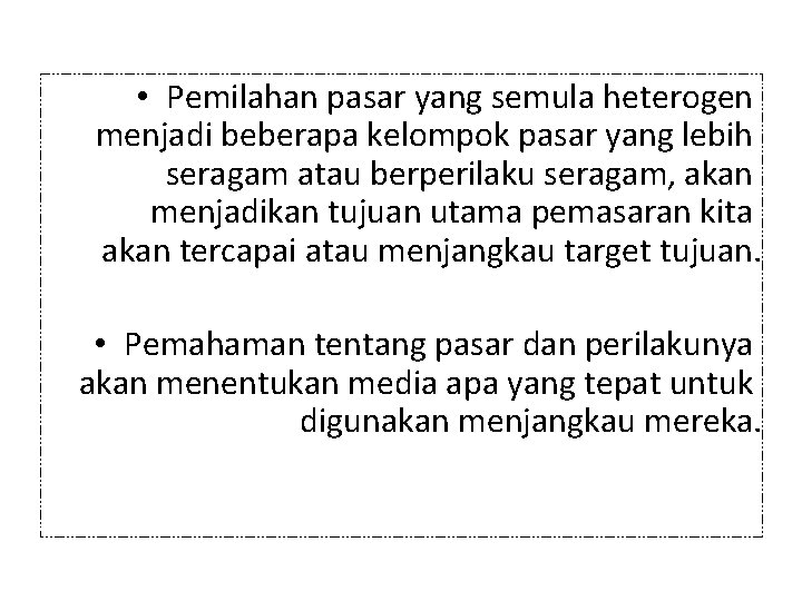 • Pemilahan pasar yang semula heterogen menjadi beberapa kelompok pasar yang lebih seragam • Pemilahan pasar yang semula heterogen menjadi beberapa kelompok pasar yang lebih seragam