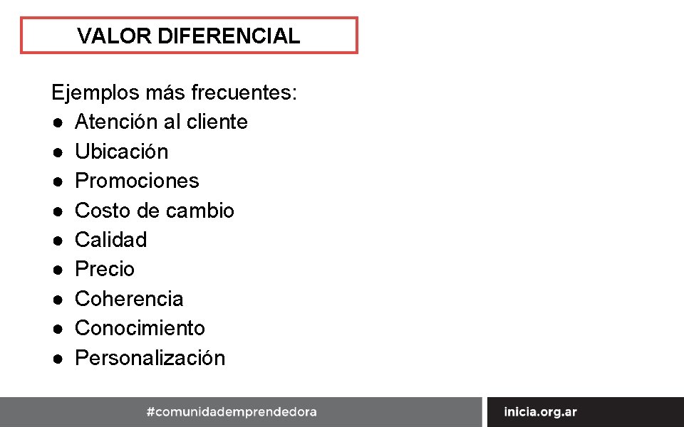 VALOR DIFERENCIAL Ejemplos más frecuentes: ● Atención al cliente ● Ubicación ● Promociones ●