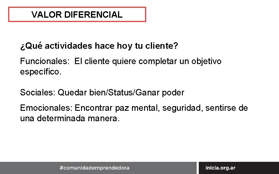 VALOR DIFERENCIAL ¿Qué actividades hace hoy tu cliente? Funcionales: El cliente quiere completar un