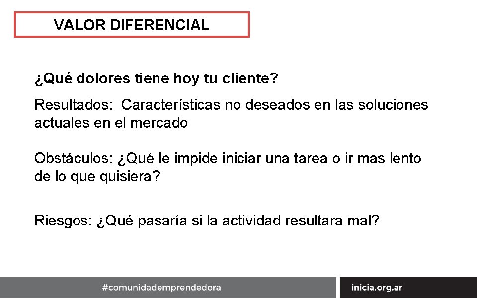 VALOR DIFERENCIAL ¿Qué dolores tiene hoy tu cliente? Resultados: Características no deseados en las