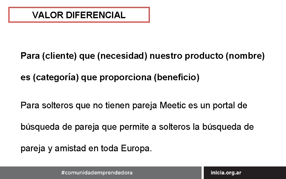 VALOR DIFERENCIAL Para (cliente) que (necesidad) nuestro producto (nombre) es (categoría) que proporciona (beneficio)