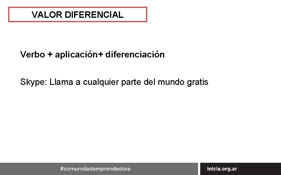 VALOR DIFERENCIAL Verbo + aplicación+ diferenciación Skype: Llama a cualquier parte del mundo gratis