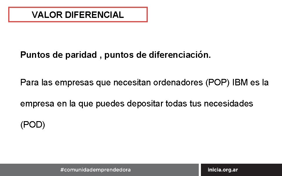 VALOR DIFERENCIAL Puntos de paridad , puntos de diferenciación. Para las empresas que necesitan