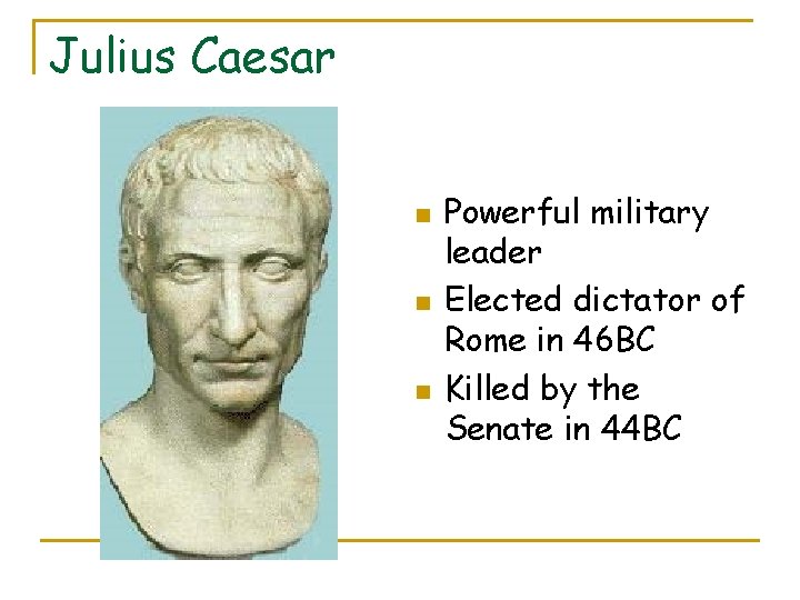 Julius Caesar n n n Powerful military leader Elected dictator of Rome in 46