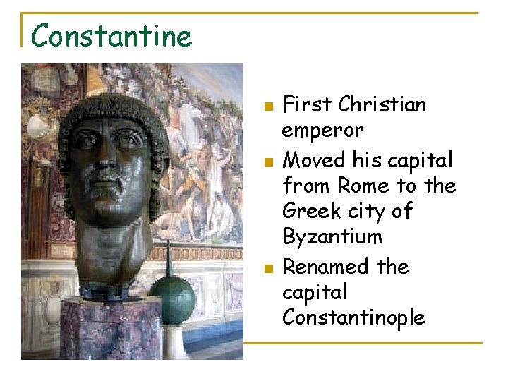 Constantine n n n First Christian emperor Moved his capital from Rome to the