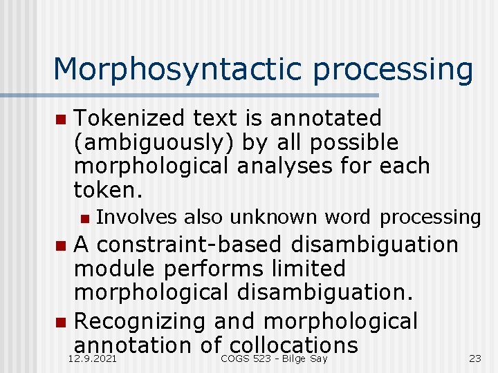 Morphosyntactic processing n Tokenized text is annotated (ambiguously) by all possible morphological analyses for