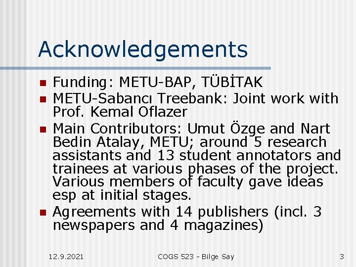 Acknowledgements n n Funding: METU-BAP, TÜBİTAK METU-Sabancı Treebank: Joint work with Prof. Kemal Oflazer