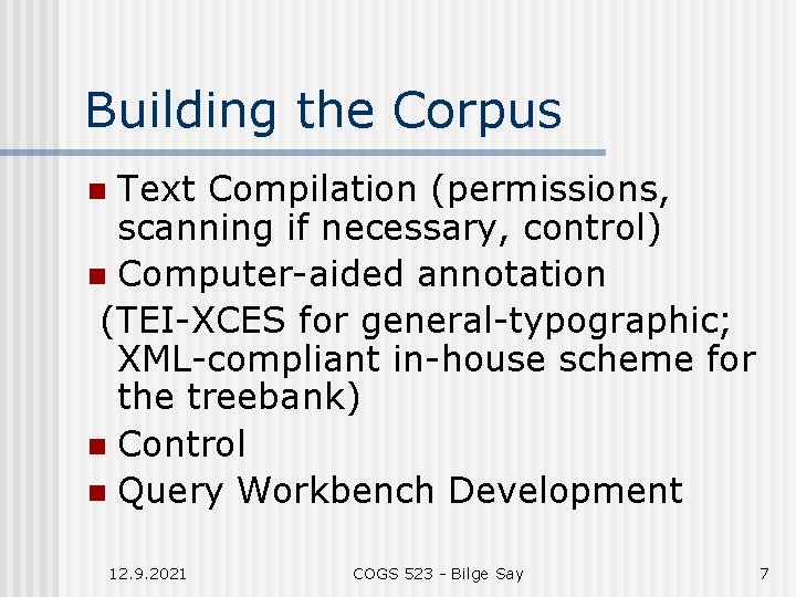 Building the Corpus Text Compilation (permissions, scanning if necessary, control) n Computer-aided annotation (TEI-XCES