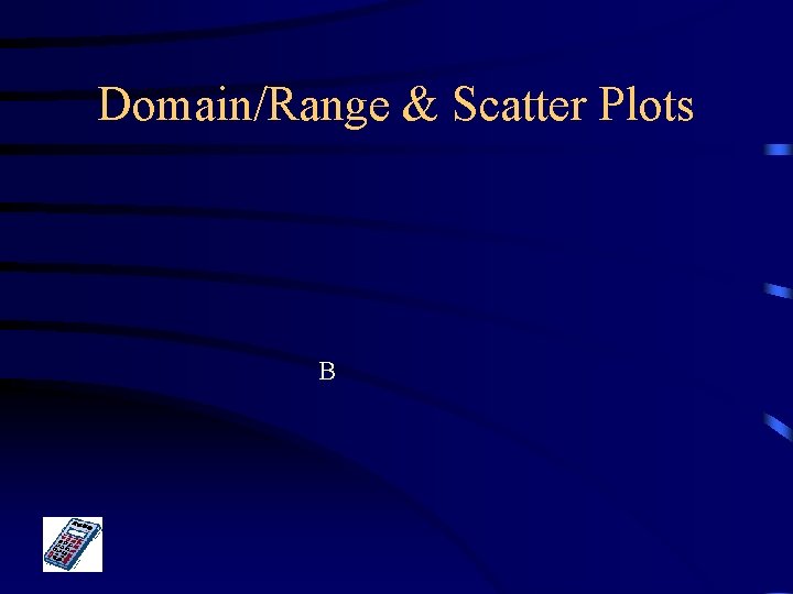 Domain/Range & Scatter Plots B 