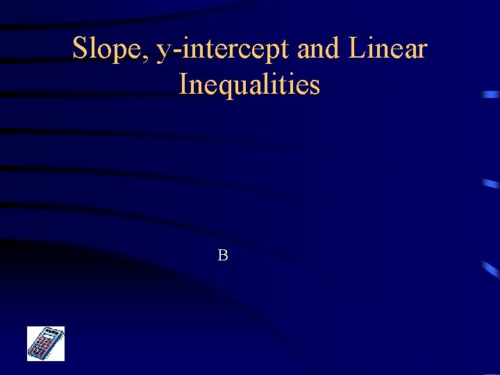 Slope, y-intercept and Linear Inequalities B 