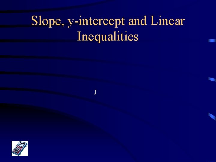 Slope, y-intercept and Linear Inequalities J 