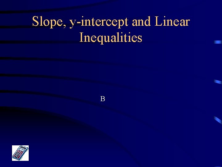 Slope, y-intercept and Linear Inequalities B 