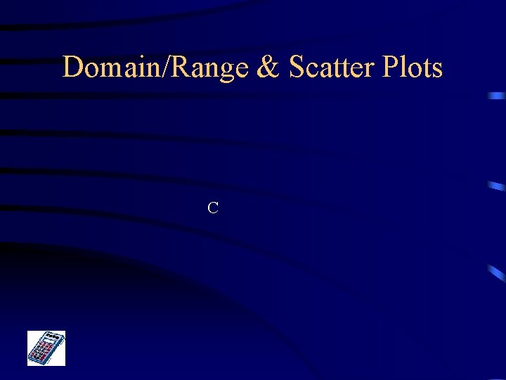 Domain/Range & Scatter Plots C 
