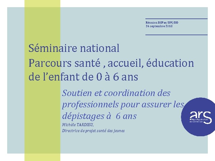 Réunion DSPar/DM/DD 24 septembre 2018 Séminaire national Parcours santé , accueil, éducation de l’enfant