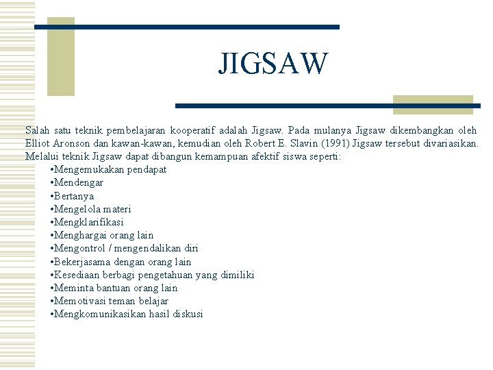 JIGSAW Salah satu teknik pembelajaran kooperatif adalah Jigsaw. Pada mulanya Jigsaw dikembangkan oleh Elliot