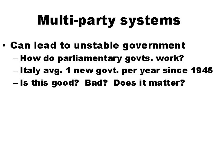 Multi-party systems • Can lead to unstable government – How do parliamentary govts. work?