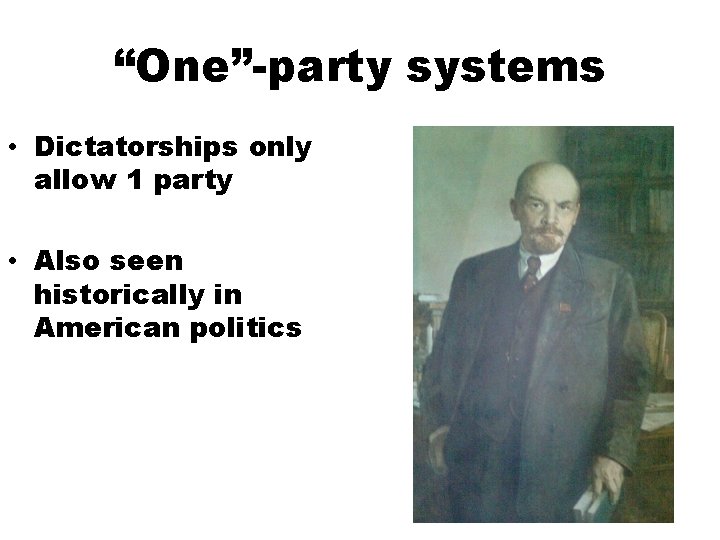 “One”-party systems • Dictatorships only allow 1 party • Also seen historically in American