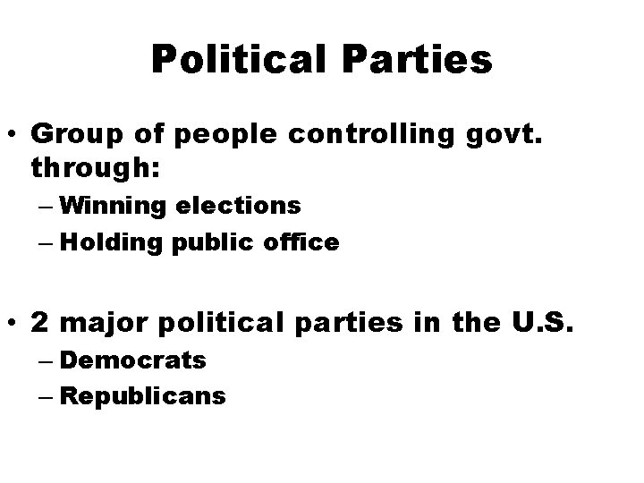 Political Parties • Group of people controlling govt. through: – Winning elections – Holding
