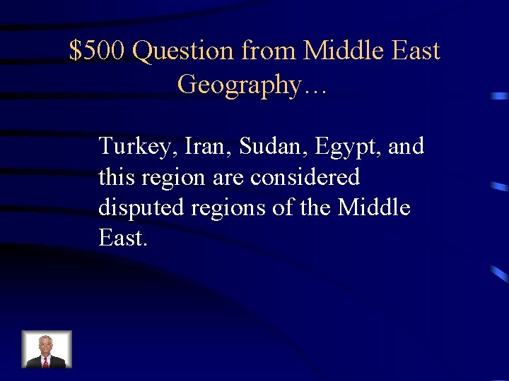 $500 Question from Middle East Geography… Turkey, Iran, Sudan, Egypt, and this region are
