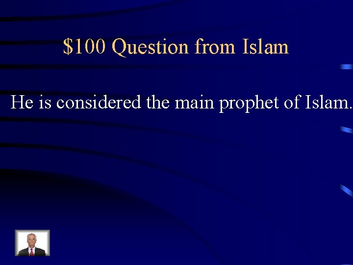 $100 Question from Islam He is considered the main prophet of Islam. 