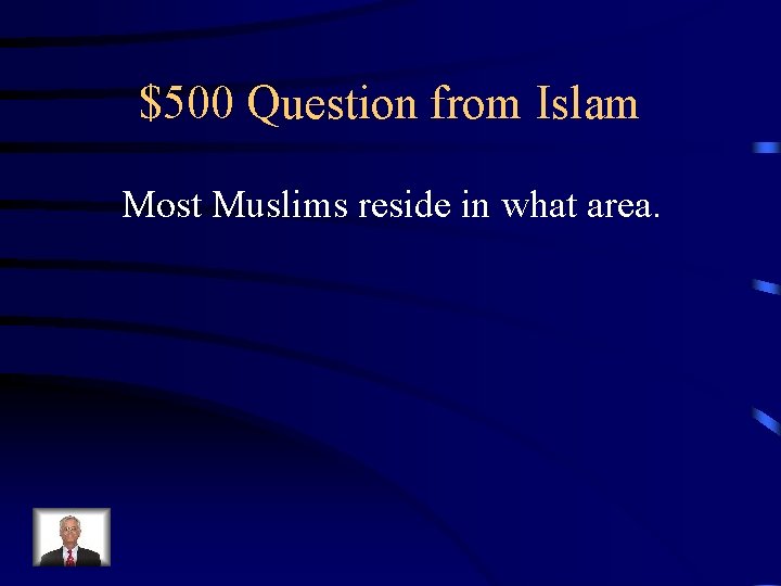 $500 Question from Islam Most Muslims reside in what area. 