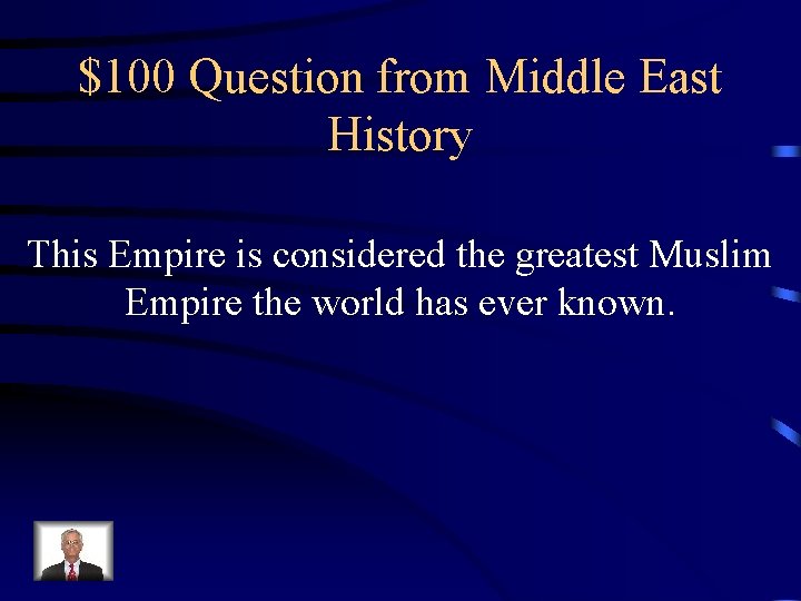 $100 Question from Middle East History This Empire is considered the greatest Muslim Empire