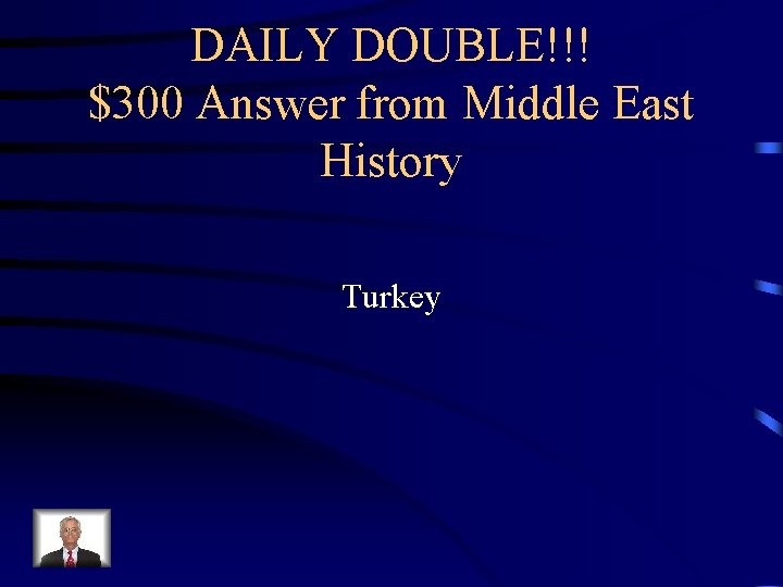 DAILY DOUBLE!!! $300 Answer from Middle East History Turkey 