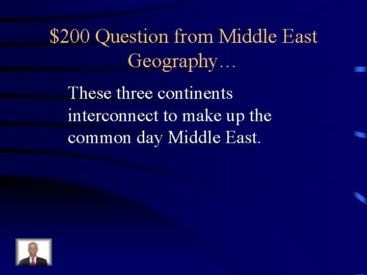 $200 Question from Middle East Geography… These three continents interconnect to make up the