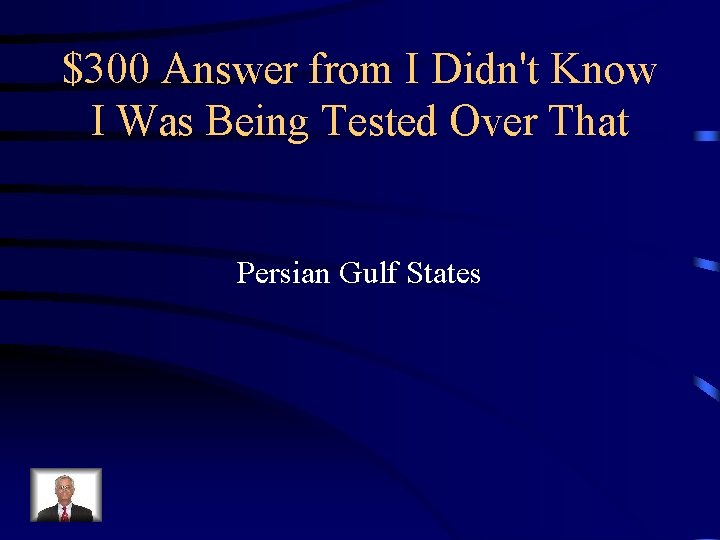 $300 Answer from I Didn't Know I Was Being Tested Over That Persian Gulf