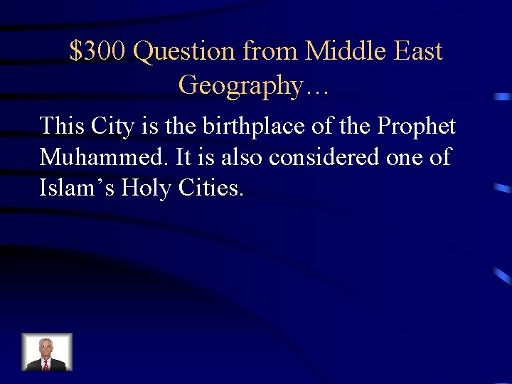 $300 Question from Middle East Geography… This City is the birthplace of the Prophet