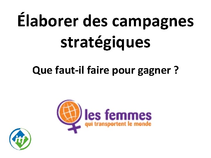 Élaborer des campagnes stratégiques Que faut-il faire pour gagner ? 