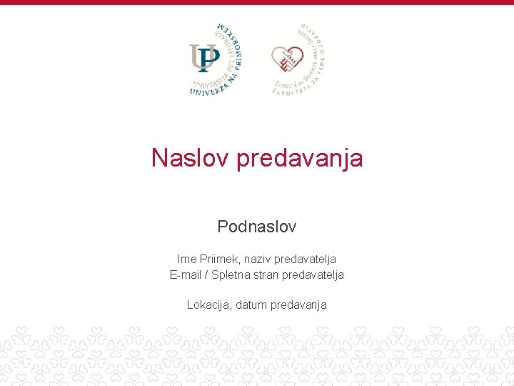 Naslov predavanja Podnaslov Ime Priimek, naziv predavatelja E-mail / Spletna stran predavatelja Lokacija, datum