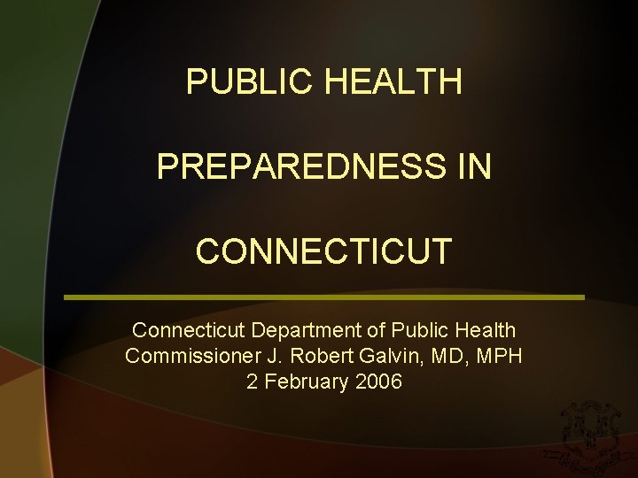 PUBLIC HEALTH PREPAREDNESS IN CONNECTICUT Connecticut Department of Public Health Commissioner J. Robert Galvin,