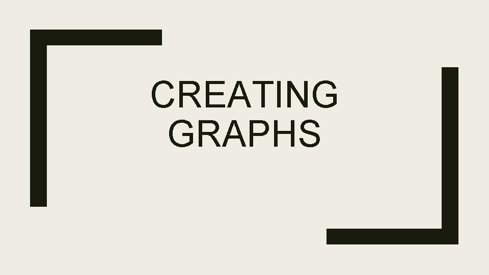 CREATING GRAPHS 