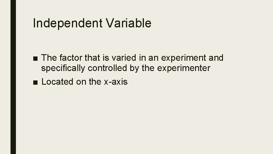 Independent Variable ■ The factor that is varied in an experiment and specifically controlled