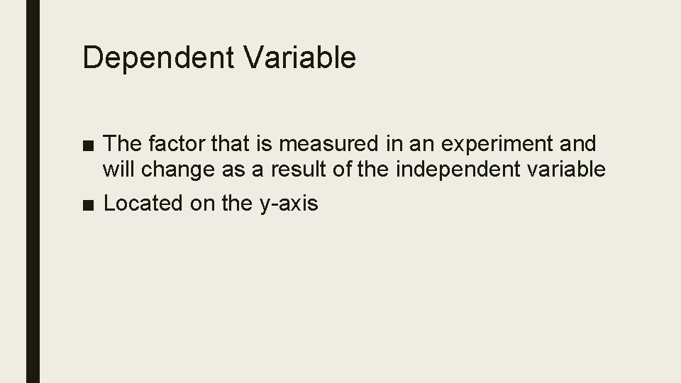 Dependent Variable ■ The factor that is measured in an experiment and will change