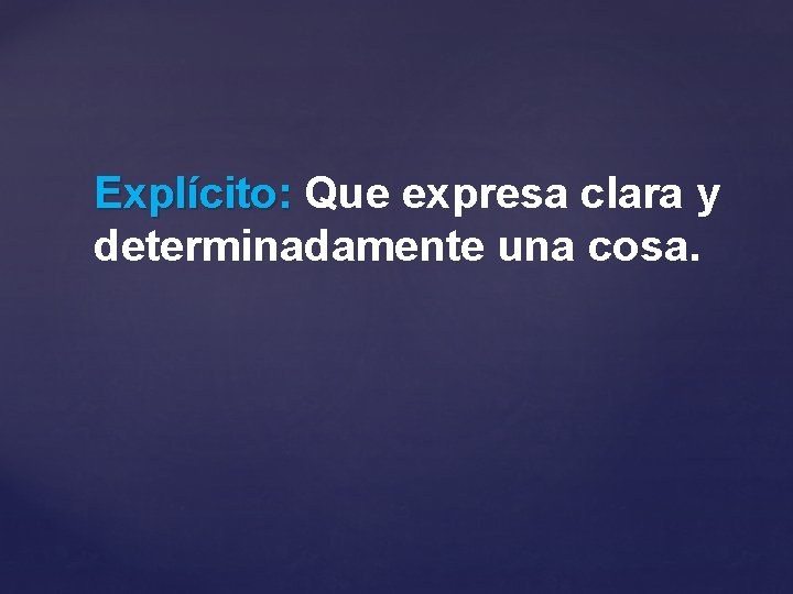 Explícito: Que expresa clara y determinadamente una cosa. 