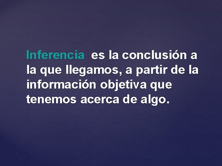 Inferencia es la conclusión a la que llegamos, a partir de la información objetiva