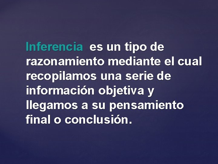 Inferencia es un tipo de razonamiento mediante el cual recopilamos una serie de información