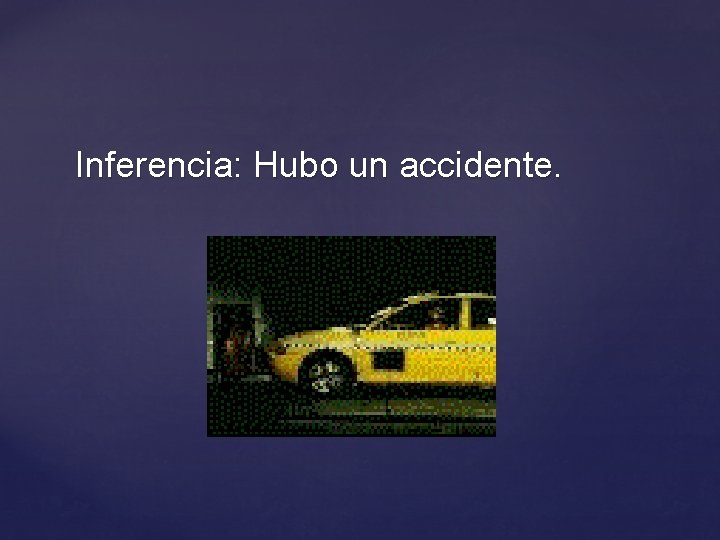 Inferencia: Hubo un accidente. 