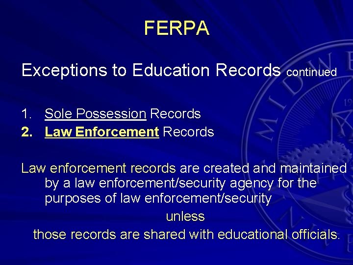 FERPA Exceptions to Education Records continued 1. Sole Possession Records 2. Law Enforcement Records