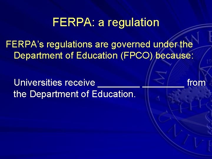 FERPA: a regulation FERPA’s regulations are governed under the Department of Education (FPCO) because: