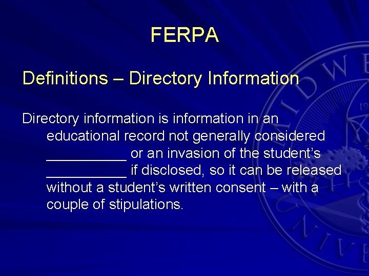 FERPA Definitions – Directory Information Directory information is information in an educational record not