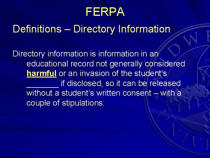 FERPA Definitions – Directory Information Directory information is information in an educational record not