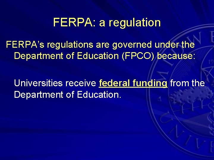 FERPA: a regulation FERPA’s regulations are governed under the Department of Education (FPCO) because: