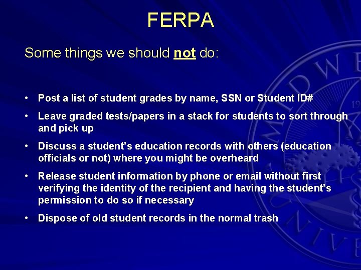 FERPA Some things we should not do: • Post a list of student grades